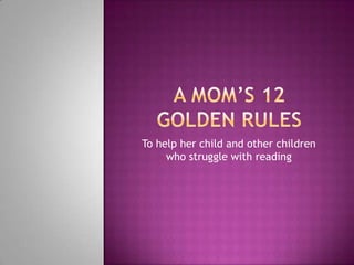 To help her child and other children
     who struggle with reading
 