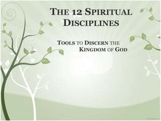 THE 12 SPIRITUAL
DISCIPLINES
TOOLS TO DISCERN THE 
KINGDOM OF GOD
 