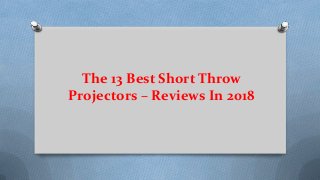 The 13 Best Short Throw
Projectors – Reviews In 2018
 