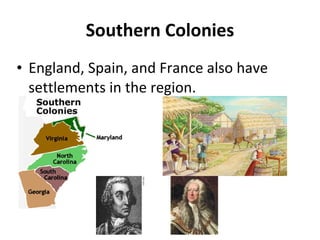 Southern Colonies England, Spain, and France also have settlements in the region. 