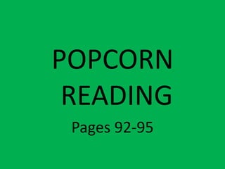 POPCORN
 READING
 Pages 92-95
 