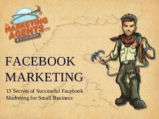 FACEBOOK
MARKETING
13 Secrets of Successful Facebook
Marketing for Small Business
 