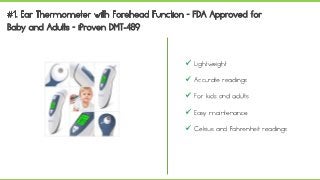  Lightweight
 Accurate readings
 For kids and adults
 Easy maintenance
 Celsius and Fahrenheit readings
 