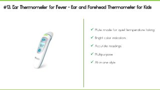  Mute mode for quiet temperature taking
 Bright color indicators
 Accurate readings
 Multipurpose
 All-in-one style
 
