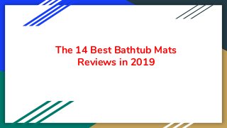 The 14 Best Bathtub Mats
Reviews in 2019
 