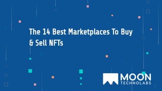 The 14 Best Marketplaces To Buy
& Sell NFTs
 