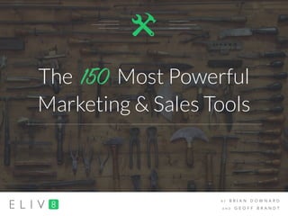 The 150 Most Powerful
Marketing & Sales Tools
B Y B R I A N D O W N A R D
A N D G E O F F B R A N D T
 