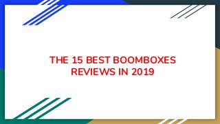 THE 15 BEST BOOMBOXES
REVIEWS IN 2019
 