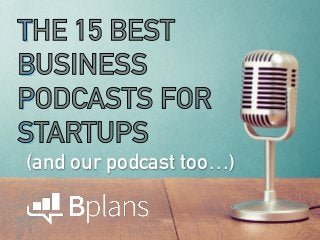 THE 15 BEST
BUSINESS
PODCASTS FOR
STARTUPS
THE 15 BEST
BUSINESS
PODCASTS FOR
STARTUPS
(and our podcast too…)
 