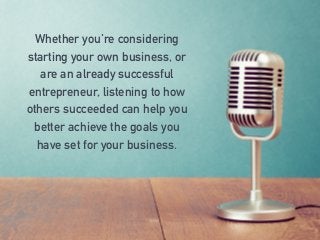Whether you’re considering
starting your own business, or
are an already successful
entrepreneur, listening to how
others ...