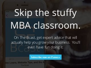 Skip the stuﬀy
MBA classroom.
On The Bcast, get expert advice that will
actually help you grow your business. You’ll
even ...