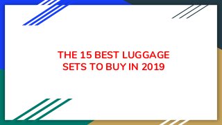 THE 15 BEST LUGGAGE
SETS TO BUY IN 2019
 