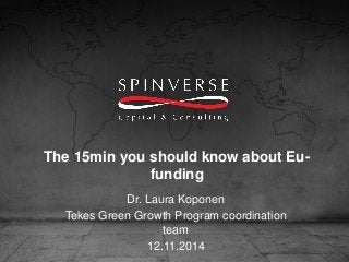 The 15min you should know about eu funding, Laura Koponen, Tekes, Pyrolyysipäivä 12.11.2014