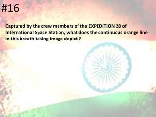 #16
Captured by the crew members of the EXPEDITION 28 of
International Space Station, what does the continuous orange line
in this breath taking image depict ?
 