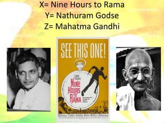 X= Nine Hours to Rama
Y= Nathuram Godse
Z= Mahatma Gandhi
 