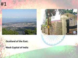 •Scotland of the East.
•Rock Capital of India.
#1
 