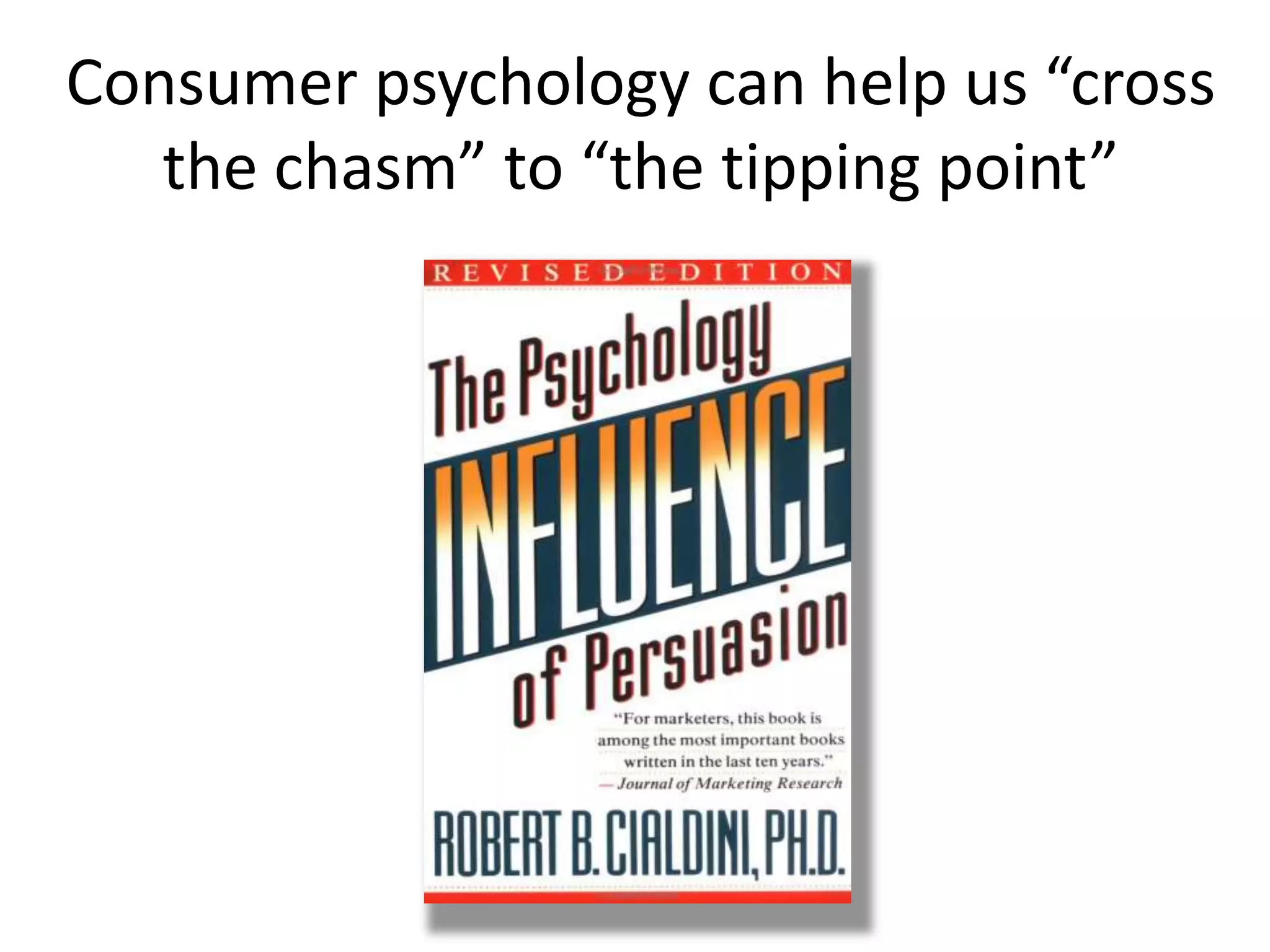 Consumer psychology can help us “cross
   the chasm” to “the tipping point”
 