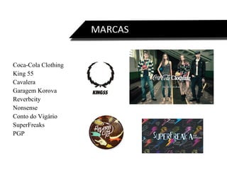 Coca-Cola Clothing King 55 Cavalera Garagem Korova Reverbcity Nonsense Conto do Vigário SuperFreaks PGP 