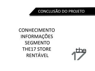 CONHECIMENTO  INFORMAÇÕES  SEGMENTO THE17 STORE  RENTÁVEL 