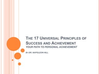 The 17 Universal Principles of Success and AchievementYOUR PATH TO PERSONAL ACHIEVEMENTBy DR. NAPOLEON HILL 