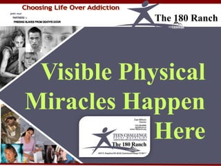Visible Physical
Miracles Happen
Here
The 180 Ranch
 