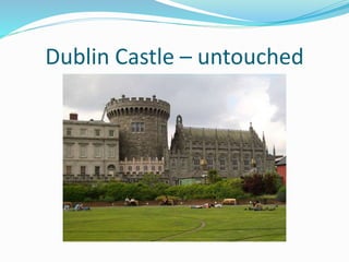 Dublin Castle – untouched
 