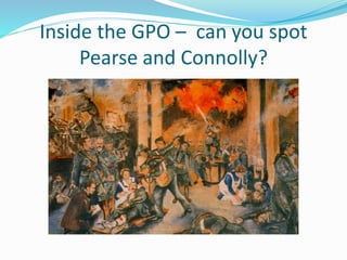 Inside the GPO – can you spot
Pearse and Connolly?
 