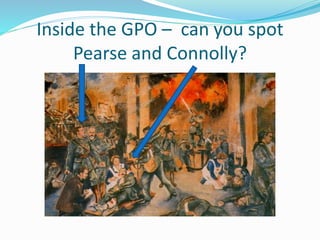 Inside the GPO – can you spot
Pearse and Connolly?
 