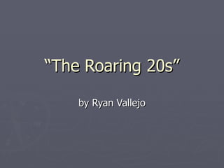 “ The Roaring 20s” by Ryan Vallejo 