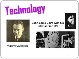 TechnologyJohn Logie Baird with his televisor in 1926Vladimir Zworykin