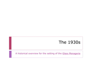 The 1930s A historical overview for the setting of the  Glass Menagerie 
