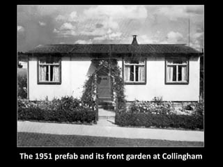 The 1951 prefab and its front garden at Collingham 
 
