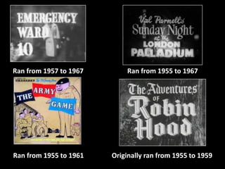 Ran from 1957 to 1967 Ran from 1955 to 1967 
Ran from 1955 to 1961 Originally ran from 1955 to 1959 
 