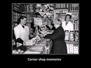 Corner shop memories 
 
