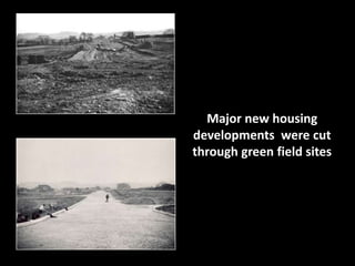 Major new housing 
developments were cut 
through green field sites 
 