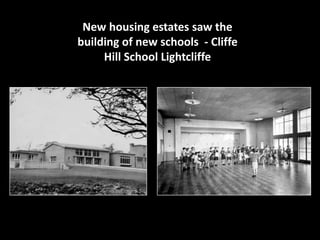 New housing estates saw the 
building of new schools - Cliffe 
Hill School Lightcliffe 
 
