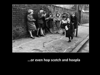 ...or even hop scotch and hoopla 
 