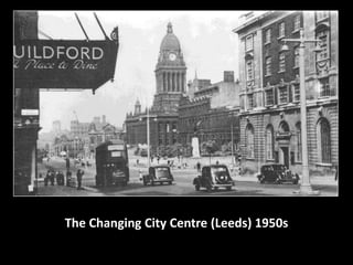 The Changing City Centre (Leeds) 1950s 
 