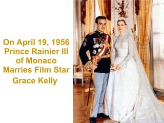 On April 19, 1956 Prince Rainier III of Monaco Marries Film Star Grace Kelly   