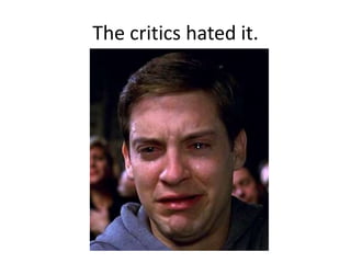 The critics hated it.

 