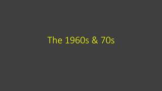 The 1960s & 70s
 