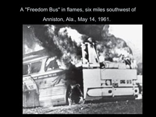 A "Freedom Bus" in flames, six miles southwest of
Anniston, Ala., May 14, 1961.
 
