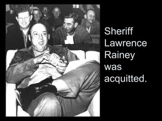 Sheriff
Lawrence
Rainey
was
acquitted.
 