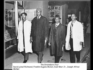 The Greensboro Four
David Leinail Richmond, Franklin Eugene McCain, Ezell Blair Jr., Joseph Alfred
McNeil
 