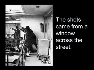 The shots
came from a
window
across the
street.
 