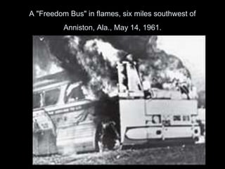 A "Freedom Bus" in flames, six miles southwest of
Anniston, Ala., May 14, 1961.
 