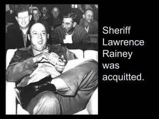 Sheriff
Lawrence
Rainey
was
acquitted.
 