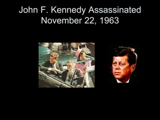 John F. Kennedy Assassinated
November 22, 1963
 