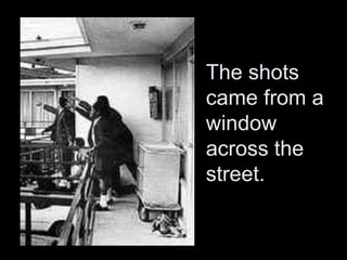 The shots
came from a
window
across the
street.
 