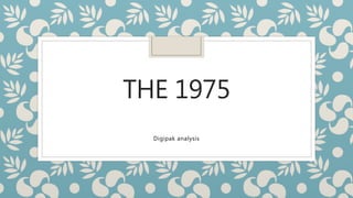 THE 1975
Digipak analysis
 